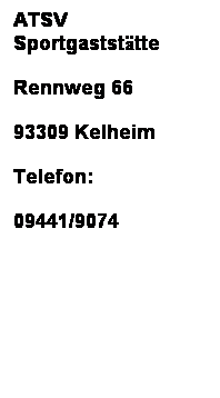 Textfeld: ATSV Sportgaststtte
Rennweg 66
93309 Kelheim
Telefon:
09441/9074
